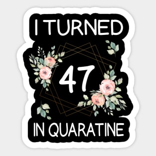 I Turned 47 In Quarantine Floral Sticker